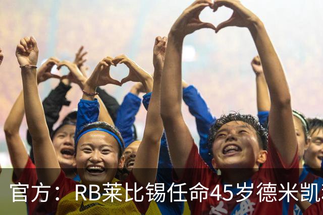 官方：RB莱比锡任命45岁德米凯利斯为新任主帅，双方签约两年